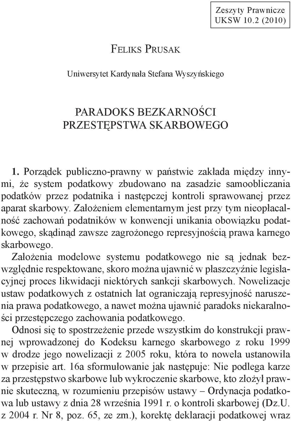 Założeniem elementarnym jest przy tym nieopłacalność zachowań podatników w konwencji unikania obowiązku podatkowego, skądinąd zawsze zagrożonego represyjnością prawa karnego skarbowego.