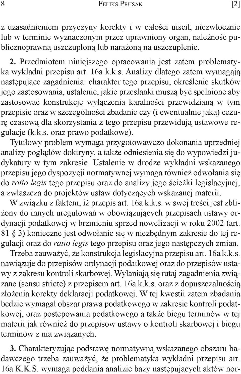 określenie skutków jego zastosowania, ustalenie, jakie przesłanki muszą być spełnione aby zastosować konstrukcję wyłączenia karalności przewidzianą w tym przepisie oraz w szczególności zbadanie czy