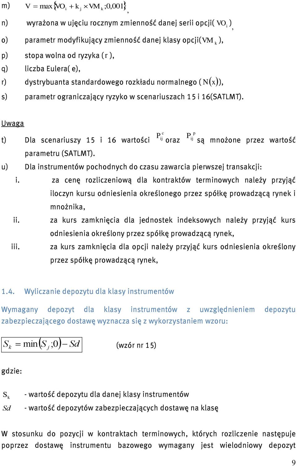 oraz są mnożone rzez wartość u) Dla nstrumentów ohodnyh do zasu zawara erwsze transa:. za enę rozlzenową dla ontratów termnowyh należy rzyąć.