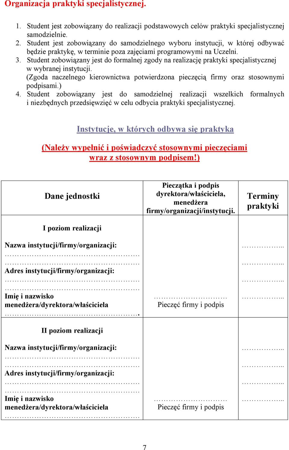 Student zobowiązany jest do formalnej zgody na realizację praktyki specjalistycznej w wybranej instytucji. (Zgoda naczelnego kierownictwa potwierdzona pieczęcią firmy oraz stosownymi podpisami.) 4.