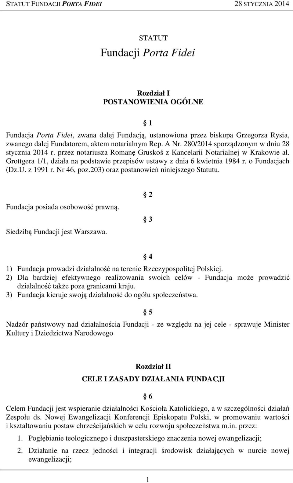 Grottgera 1/1, działa na podstawie przepisów ustawy z dnia 6 kwietnia 1984 r. o Fundacjach (Dz.U. z 1991 r. Nr 46, poz.203) oraz postanowień niniejszego Statutu. Fundacja posiada osobowość prawną.