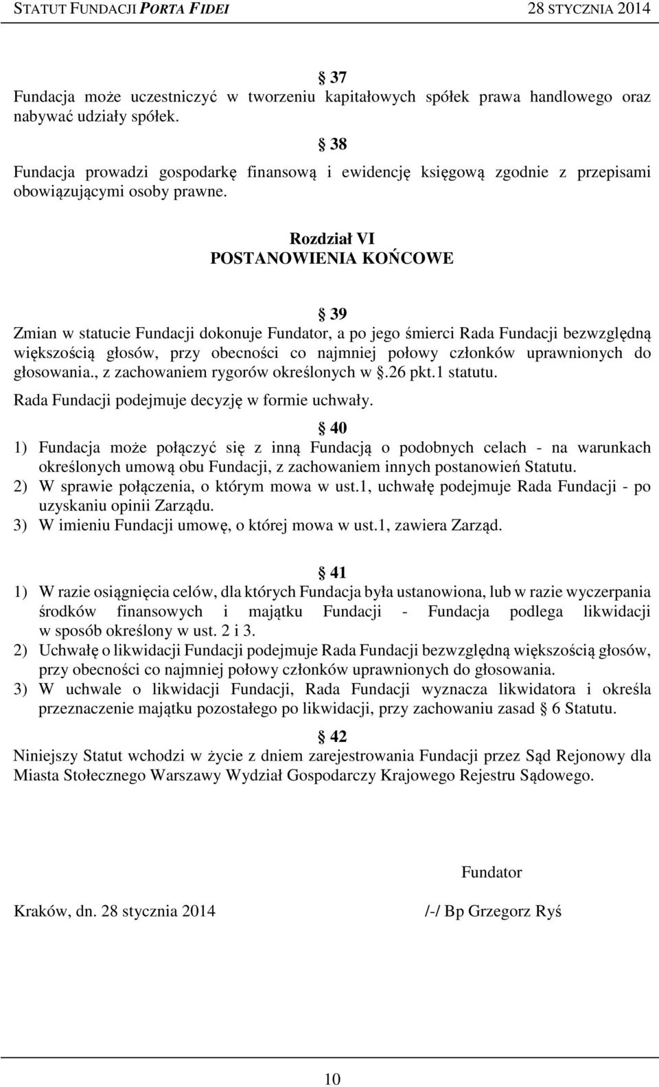Rozdział VI POSTANOWIENIA KOŃCOWE 39 Zmian w statucie Fundacji dokonuje Fundator, a po jego śmierci Rada Fundacji bezwzględną większością głosów, przy obecności co najmniej połowy członków