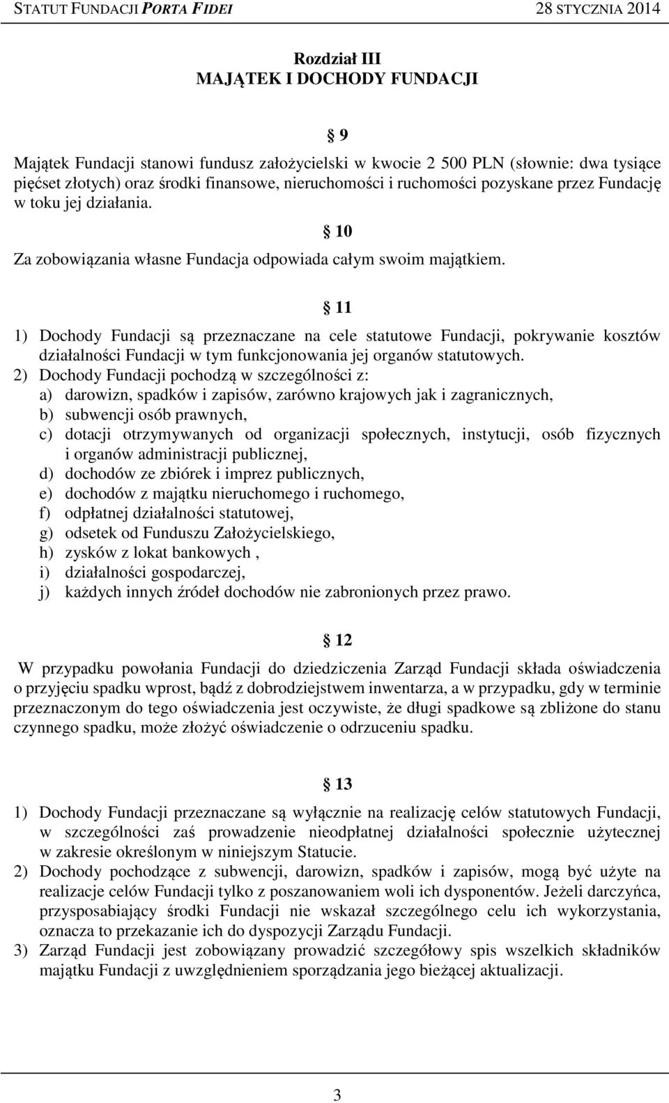 11 1) Dochody Fundacji są przeznaczane na cele statutowe Fundacji, pokrywanie kosztów działalności Fundacji w tym funkcjonowania jej organów statutowych.