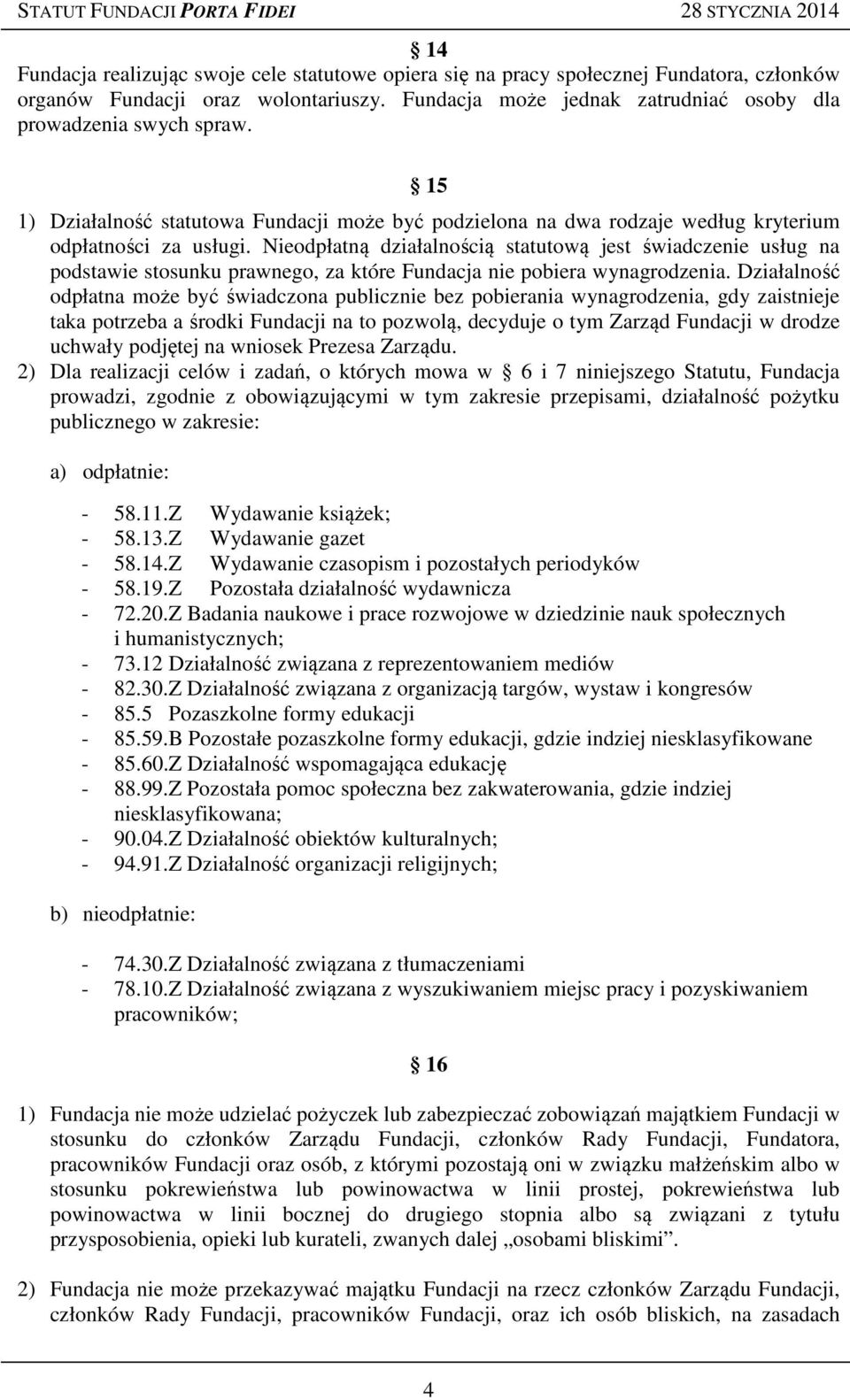 Nieodpłatną działalnością statutową jest świadczenie usług na podstawie stosunku prawnego, za które Fundacja nie pobiera wynagrodzenia.