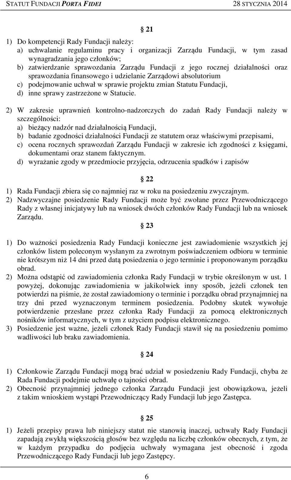 2) W zakresie uprawnień kontrolno-nadzorczych do zadań Rady Fundacji należy w szczególności: a) bieżący nadzór nad działalnością Fundacji, b) badanie zgodności działalności Fundacji ze statutem oraz