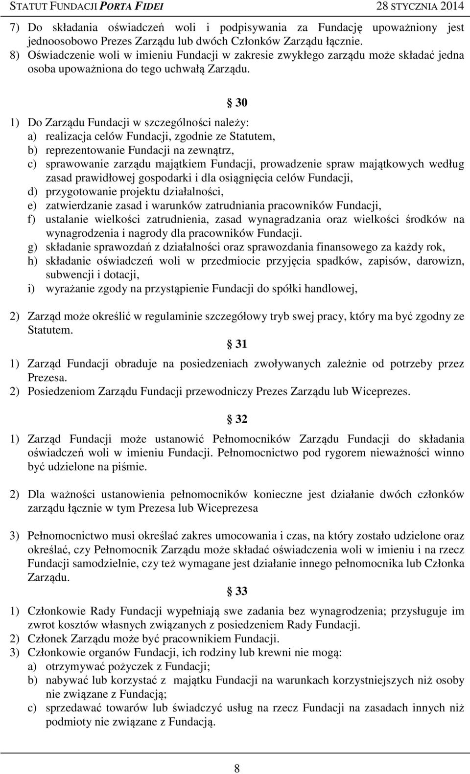 30 1) Do Zarządu Fundacji w szczególności należy: a) realizacja celów Fundacji, zgodnie ze Statutem, b) reprezentowanie Fundacji na zewnątrz, c) sprawowanie zarządu majątkiem Fundacji, prowadzenie