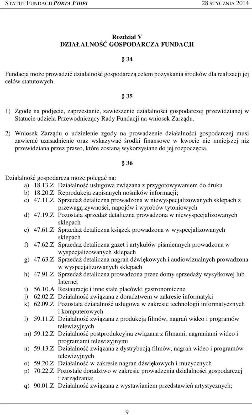 2) Wniosek Zarządu o udzielenie zgody na prowadzenie działalności gospodarczej musi zawierać uzasadnienie oraz wskazywać środki finansowe w kwocie nie mniejszej niż przewidziana przez prawo, które