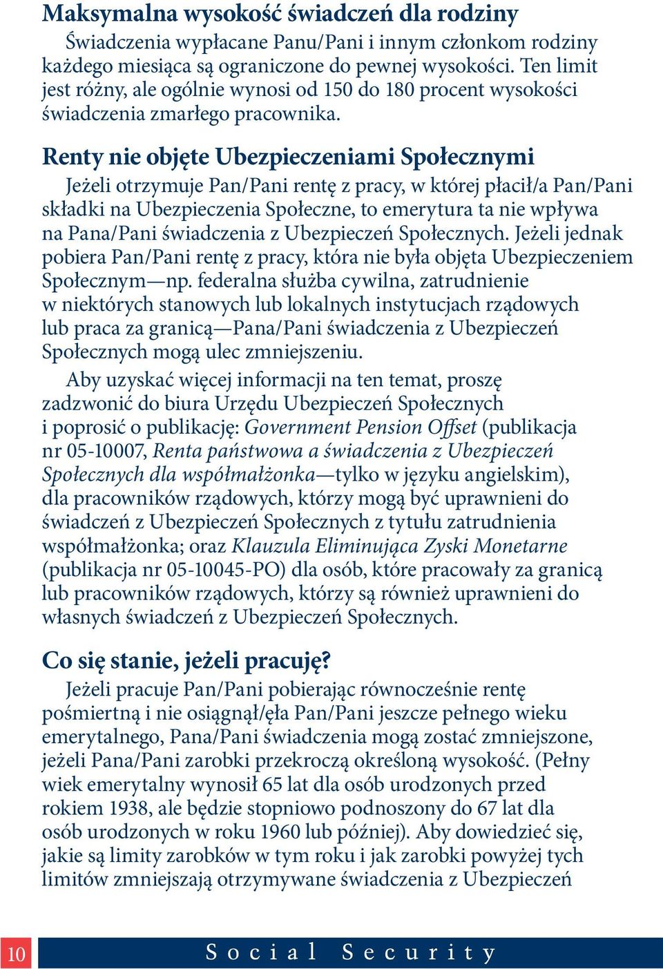 Renty nie objęte Ubezpieczeniami Społecznymi Jeżeli otrzymuje Pan/Pani rentę z pracy, w której płacił/a Pan/Pani składki na Ubezpieczenia Społeczne, to emerytura ta nie wpływa na Pana/Pani