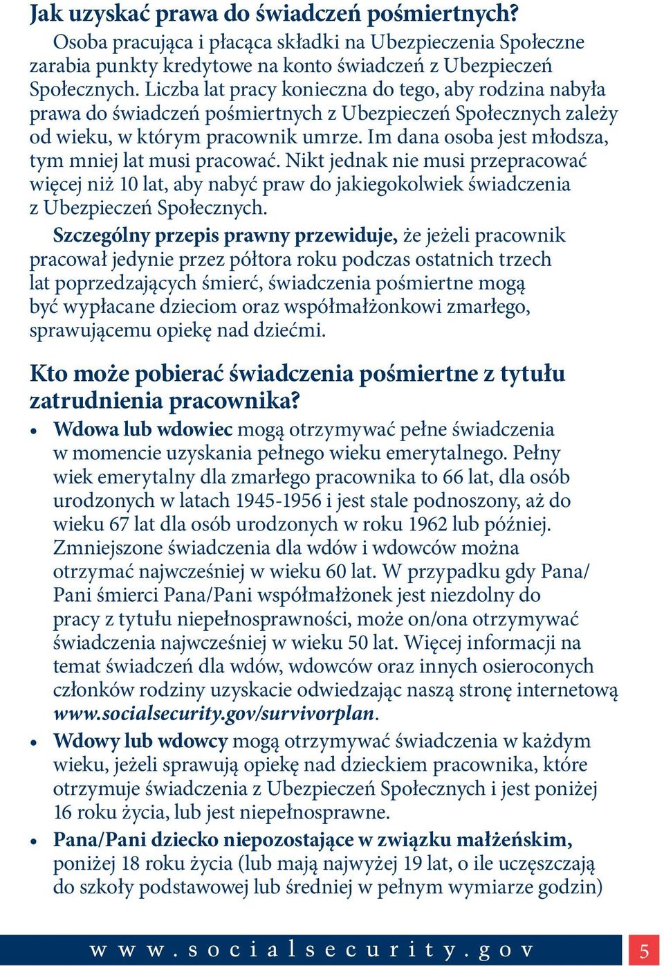 Im dana osoba jest młodsza, tym mniej lat musi pracować. Nikt jednak nie musi przepracować więcej niż 10 lat, aby nabyć praw do jakiegokolwiek świadczenia z Ubezpieczeń Społecznych.