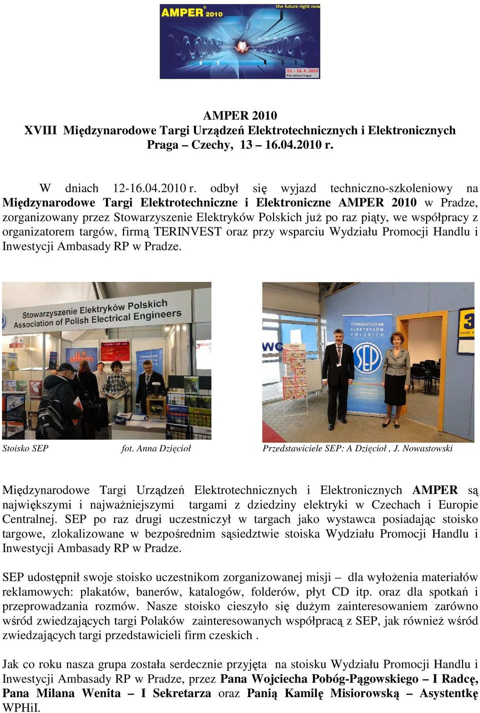 odbył się wyjazd techniczno-szkoleniowy na Międzynarodowe Targi Elektrotechniczne i Elektroniczne AMPER 2010 w Pradze, zorganizowany przez Stowarzyszenie Elektryków Polskich juŝ po raz piąty, we