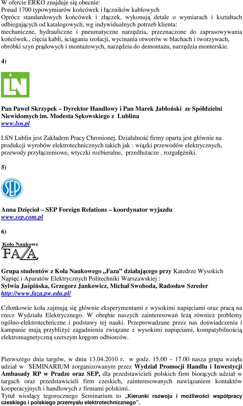 , cięcia kabli, ściągania izolacji, wycinania otworów w blachach i tworzywach, obróbki szyn prądowych i montaŝowych, narzędzia do demontaŝu, narzędzia monterskie.