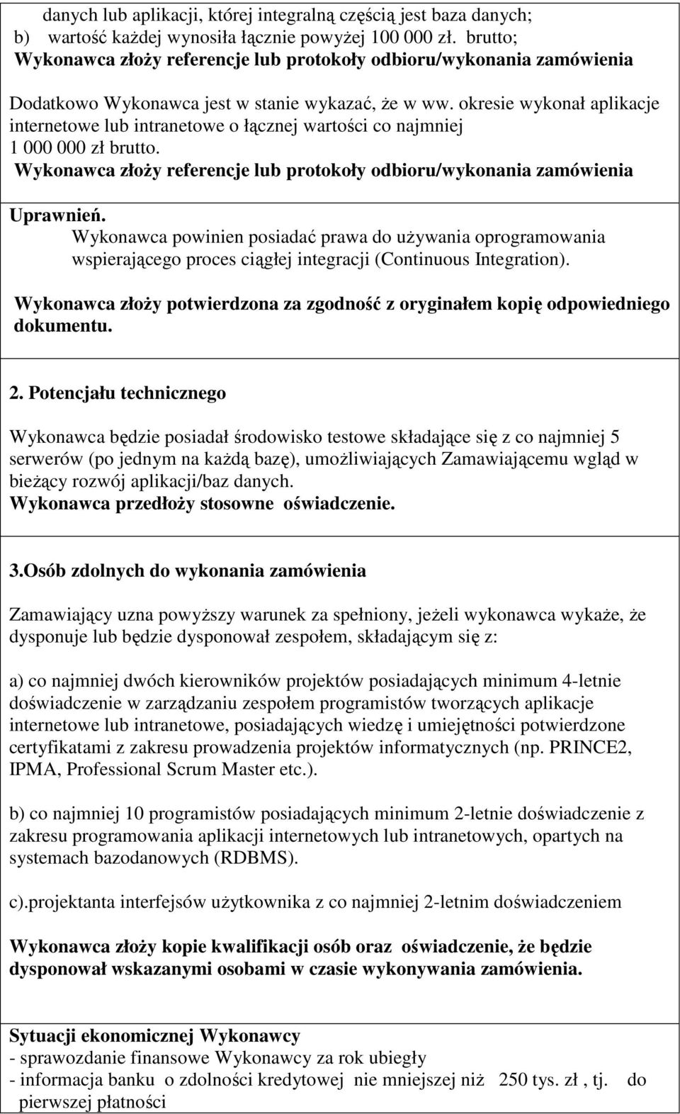 okresie wykonał aplikacje internetowe lub intranetowe o łącznej wartości co najmniej 1 000 000 zł brutto. Wykonawca złoŝy referencje lub protokoły odbioru/wykonania zamówienia Uprawnień.