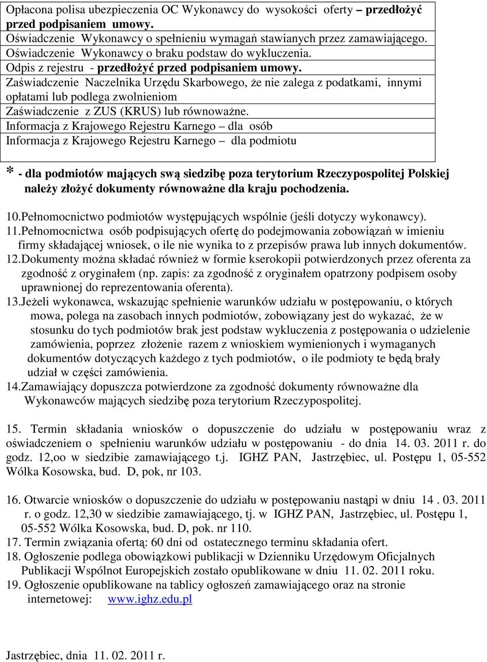 Zaświadczenie Naczelnika Urzędu Skarbowego, Ŝe nie zalega z podatkami, innymi opłatami lub podlega zwolnieniom Zaświadczenie z ZUS (KRUS) lub równowaŝne.