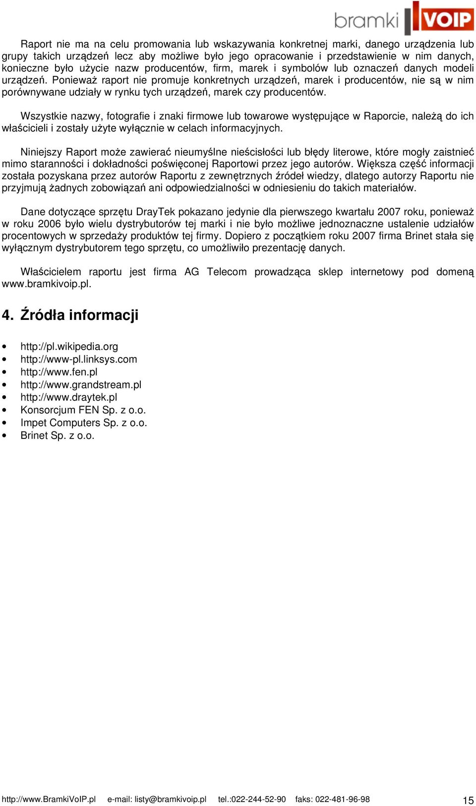 Ponieważ raport nie promuje konkretnych urządzeń, marek i producentów, nie są w nim porównywane udziały w rynku tych urządzeń, marek czy producentów.
