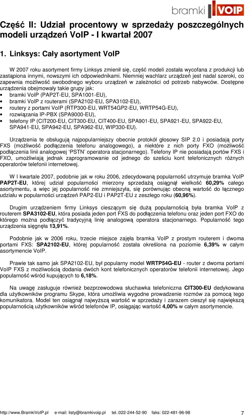 Niemniej wachlarz urządzeń jest nadal szeroki, co zapewnia możliwość swobodnego wyboru urządzeń w zależności od potrzeb nabywców.