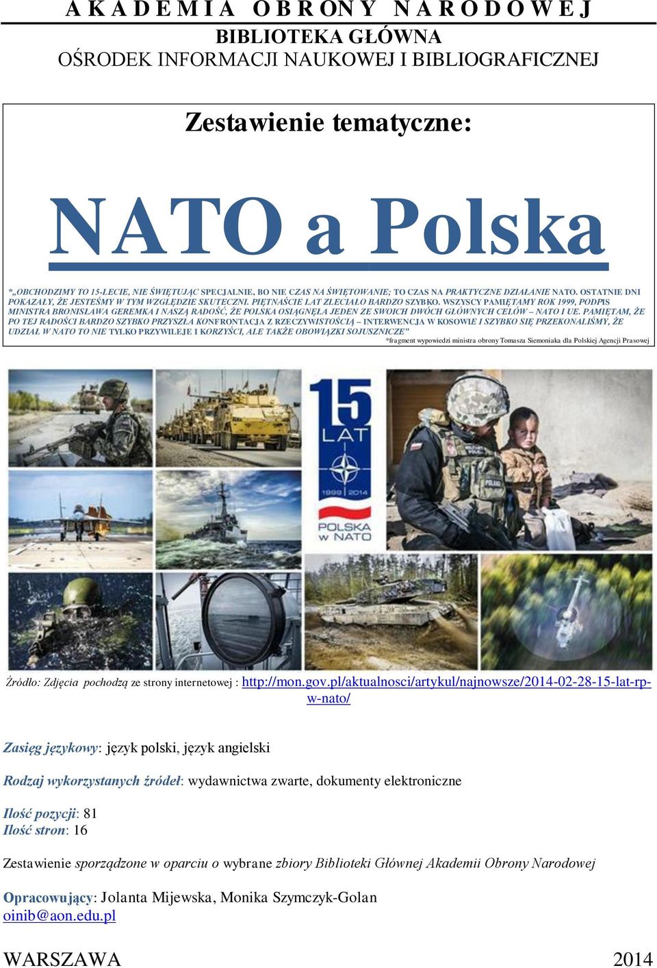 WSZYSCY PAMIĘTAMY ROK 1999, PODPIS MINISTRA BRONISŁAWA GEREMKA I NASZĄ RADOŚĆ, ŻE POLSKA OSIĄGNĘŁA JEDEN ZE SWOICH DWÓCH GŁÓWNYCH CELÓW NATO I UE.