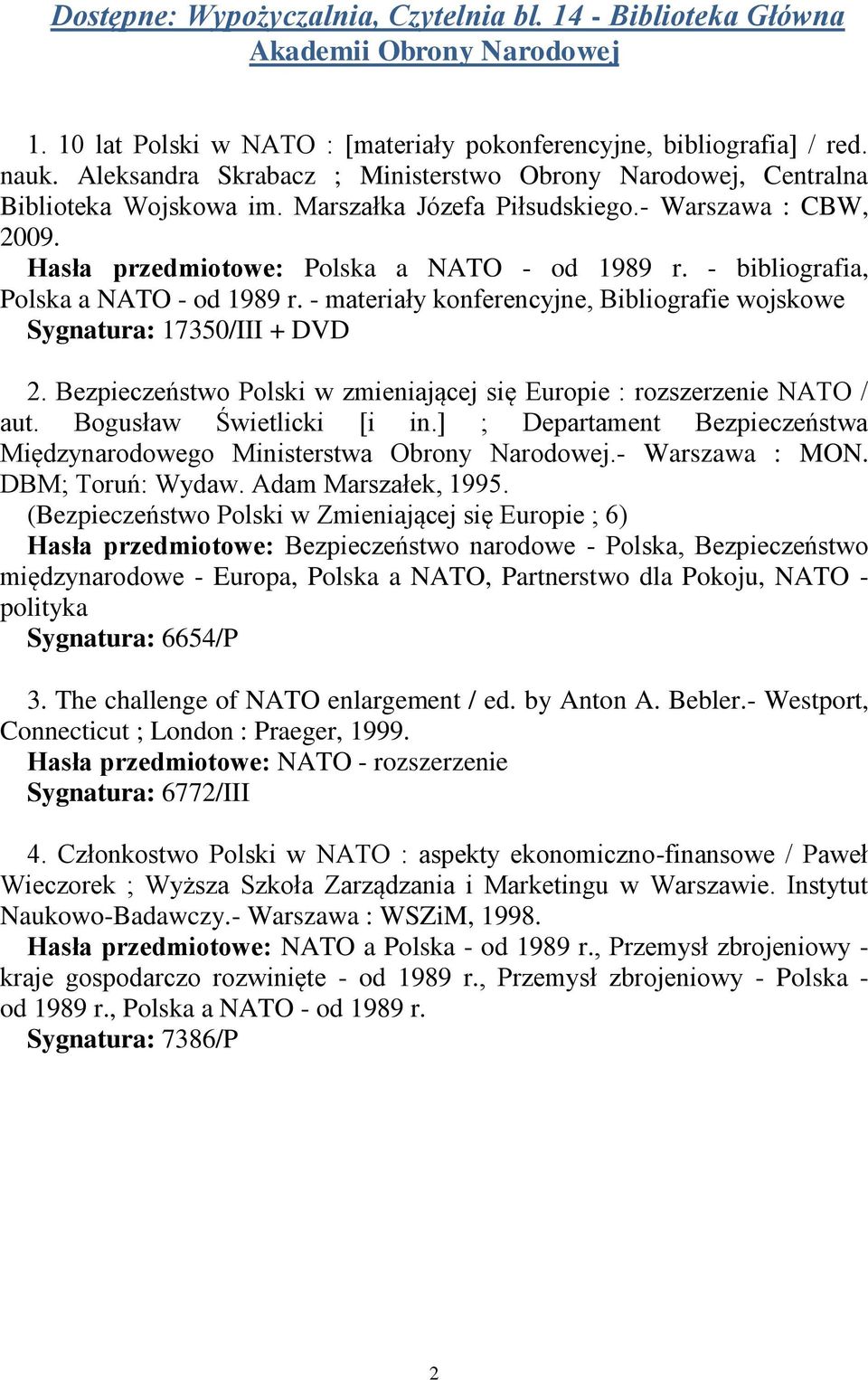 - bibliografia, Polska a NATO - od 1989 r. - materiały konferencyjne, Bibliografie wojskowe Sygnatura: 17350/III + DVD 2. Bezpieczeństwo Polski w zmieniającej się Europie : rozszerzenie NATO / aut.