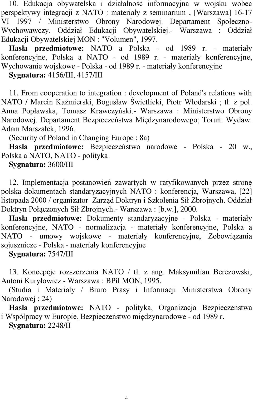 - materiały konferencyjne, Polska a NATO - od 1989 r. - materiały konferencyjne, Wychowanie wojskowe - Polska - od 1989 r. - materiały konferencyjne Sygnatura: 4156/III, 4157/III 11.