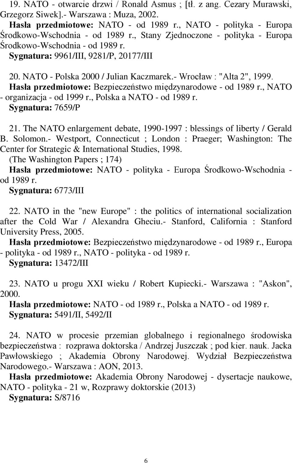 NATO - Polska 2000 / Julian Kaczmarek.- Wrocław : "Alta 2", 1999. Hasła przedmiotowe: Bezpieczeństwo międzynarodowe - od 1989 r., NATO - organizacja - od 1999 r., Polska a NATO - od 1989 r.
