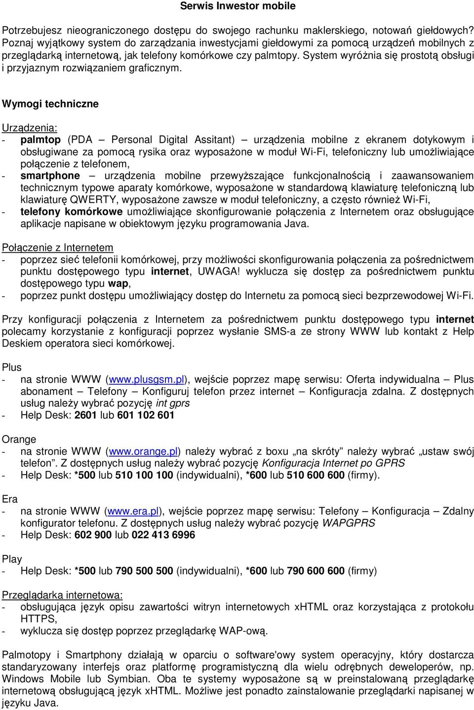 System wyróŝnia się prostotą obsługi i przyjaznym rozwiązaniem graficznym.
