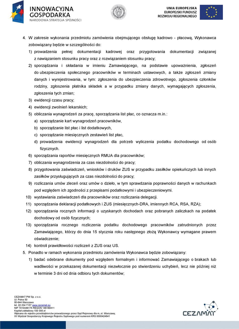 społecznego pracowników w terminach ustawowych, a także zgłoszeń zmiany danych i wyrejestrowania, w tym: zgłoszenia do ubezpieczenia zdrowotnego, zgłoszenia członków rodziny, zgłoszenia płatnika