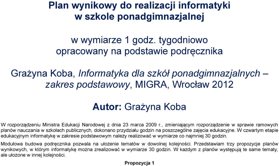 Narodowej z dnia 23 marca 2009 r., zmieniającym rozporządzenie w sprawie ramowych planów nauczania w szkołach publicznych, dokonano przydziału godzin na poszczególne zajęcia edukacyjne.