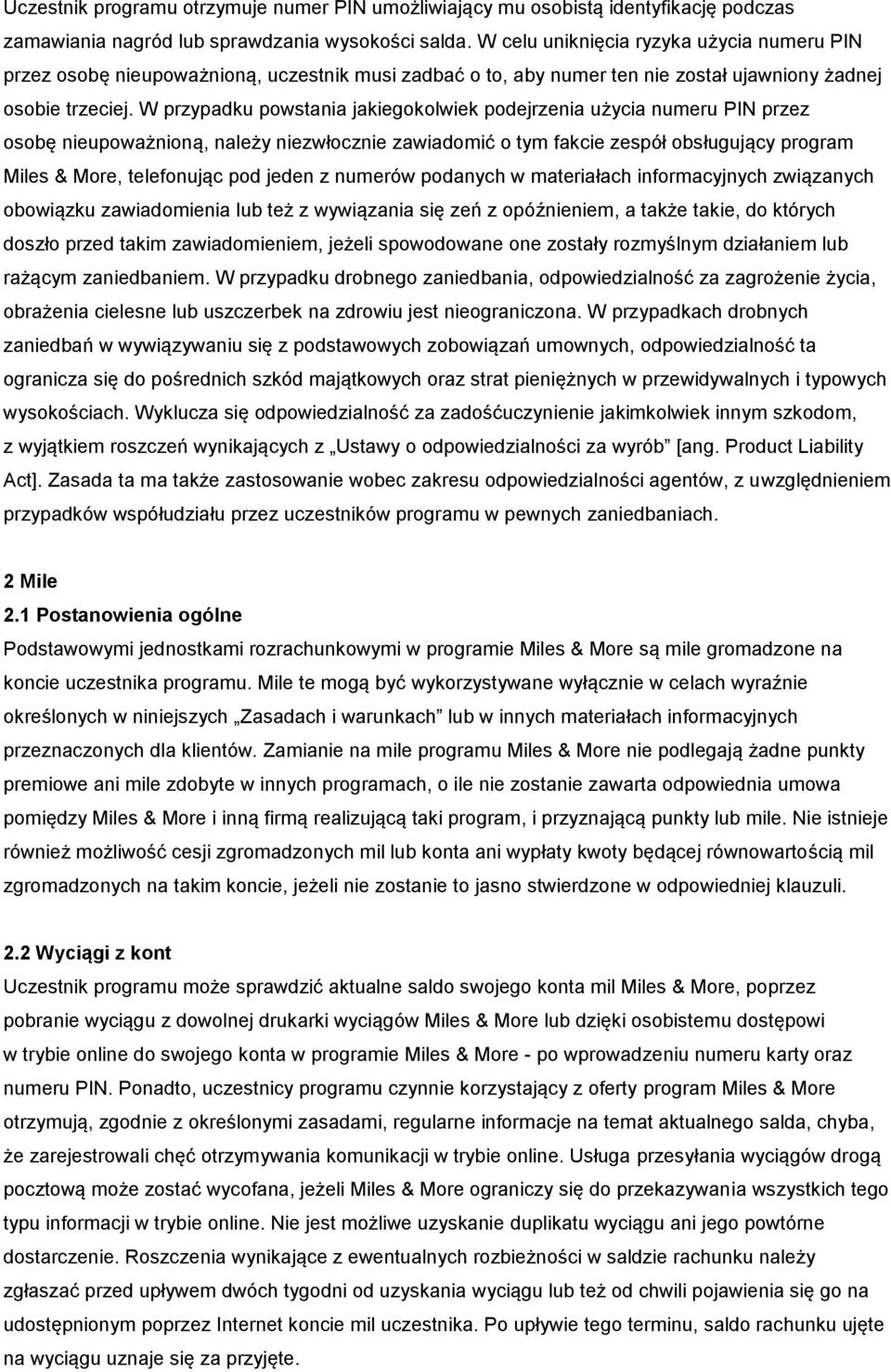 W przypadku powstania jakiegokolwiek podejrzenia użycia numeru PIN przez osobę nieupoważnioną, należy niezwłocznie zawiadomić o tym fakcie zespół obsługujący program Miles & More, telefonując pod