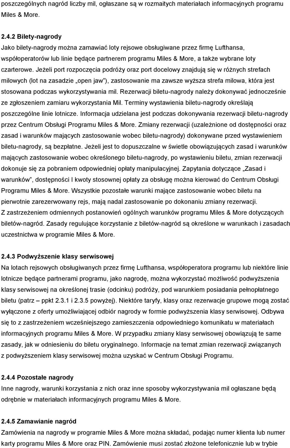 Jeżeli port rozpoczęcia podróży oraz port docelowy znajdują się w różnych strefach milowych (lot na zasadzie open jaw ), zastosowanie ma zawsze wyższa strefa milowa, która jest stosowana podczas