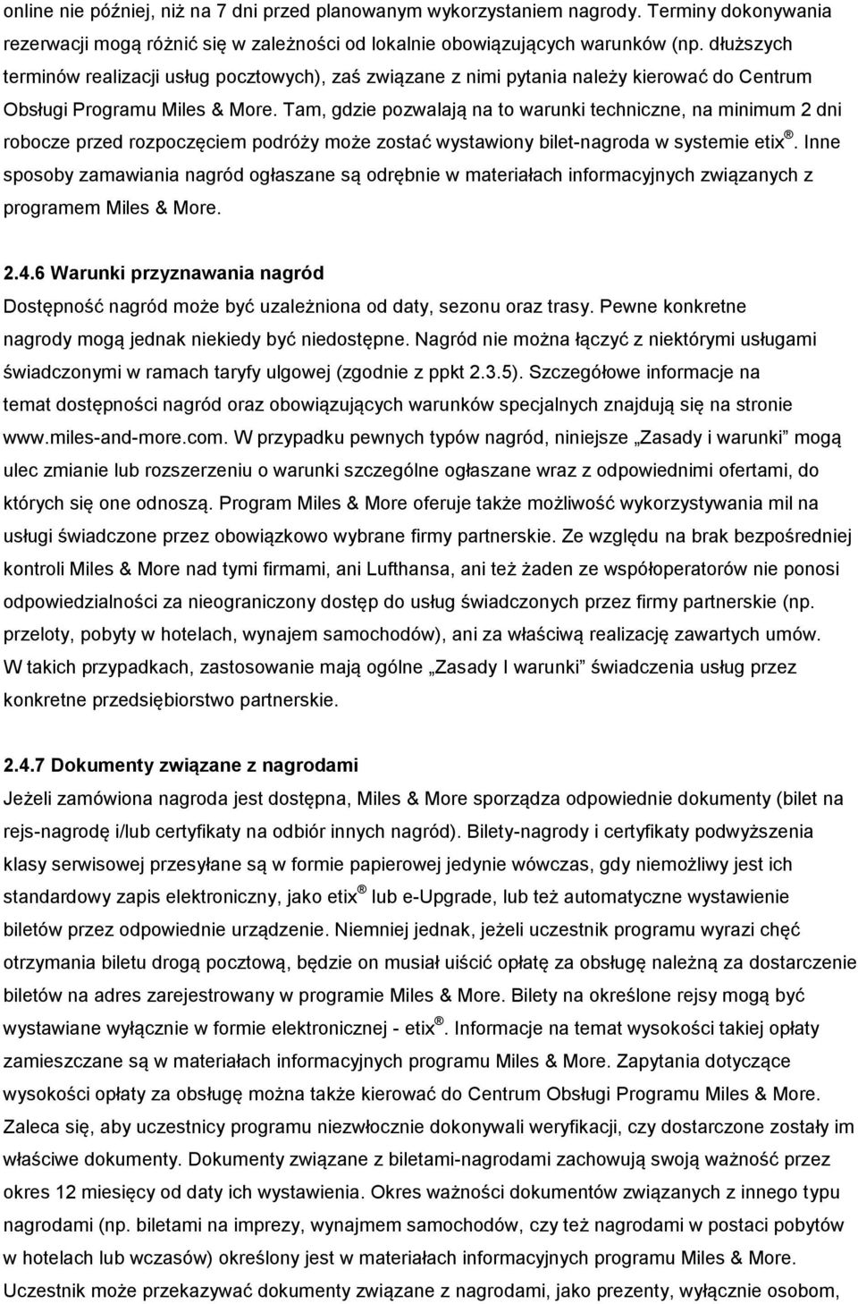 Tam, gdzie pozwalają na to warunki techniczne, na minimum 2 dni robocze przed rozpoczęciem podróży może zostać wystawiony bilet-nagroda w systemie etix.