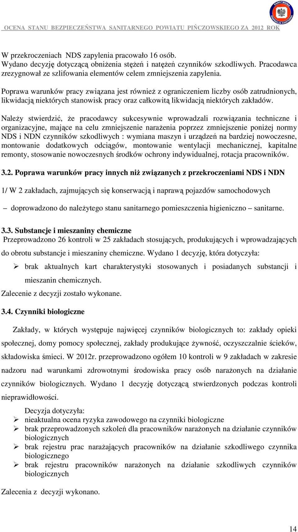 Poprawa warunków pracy związana jest równieŝ z ograniczeniem liczby osób zatrudnionych, likwidacją niektórych stanowisk pracy oraz całkowitą likwidacją niektórych zakładów.