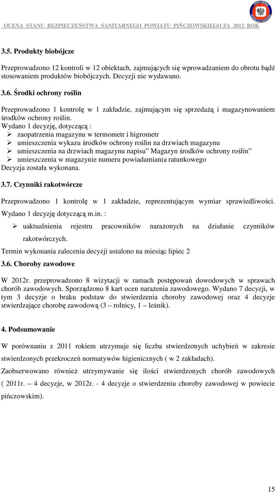 Wydano 1 decyzję, dotyczącą : zaopatrzenia magazynu w termometr i higrometr umieszczenia wykazu środków ochrony roślin na drzwiach magazynu umieszczenia na drzwiach magazynu napisu Magazyn środków