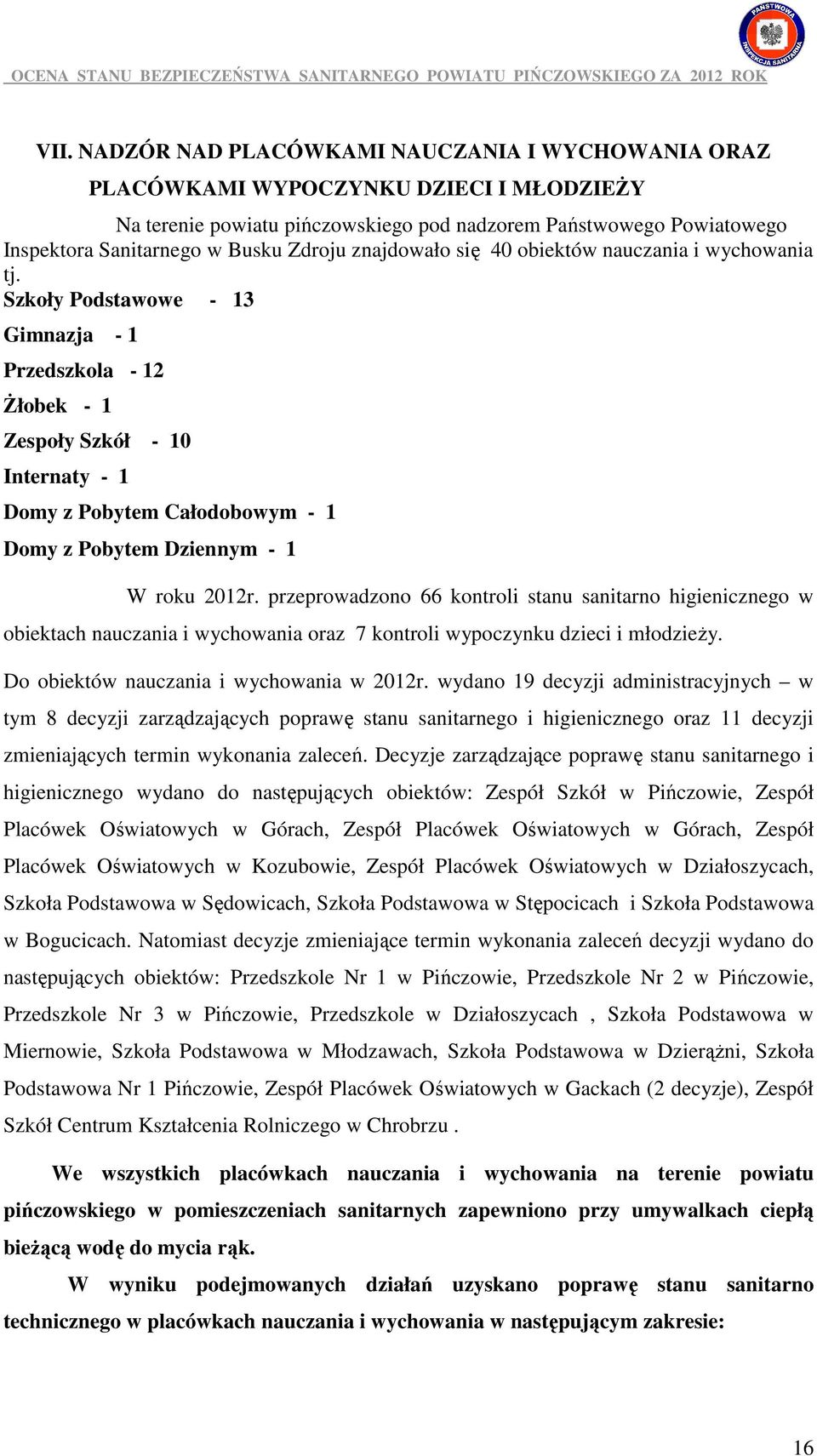 Szkoły Podstawowe - 13 Gimnazja - 1 Przedszkola - 12 śłobek - 1 Zespoły Szkół - 10 Internaty - 1 Domy z Pobytem Całodobowym - 1 Domy z Pobytem Dziennym - 1 W roku 2012r.
