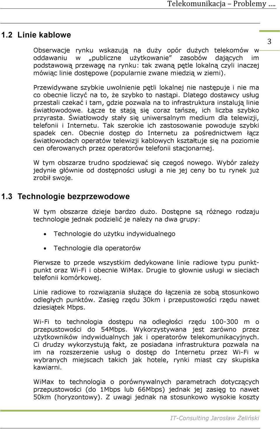 Dlatego dostawcy usług przestali czekać i tam, gdzie pozwala na to infrastruktura instalują linie światłowodowe. Łącze te stają się coraz tańsze, ich liczba szybko przyrasta.