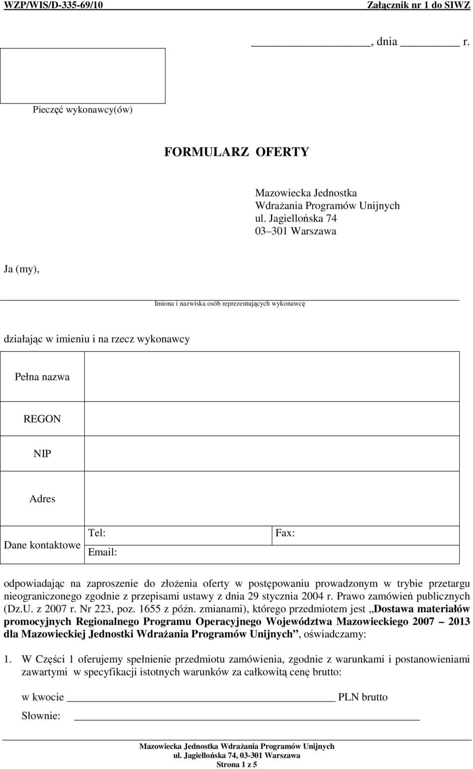odpowiadając na zaproszenie do złoŝenia oferty w postępowaniu prowadzonym w trybie przetargu nieograniczonego zgodnie z przepisami ustawy z dnia 9 stycznia 004 r. Prawo zamówień publicznych (Dz.U.