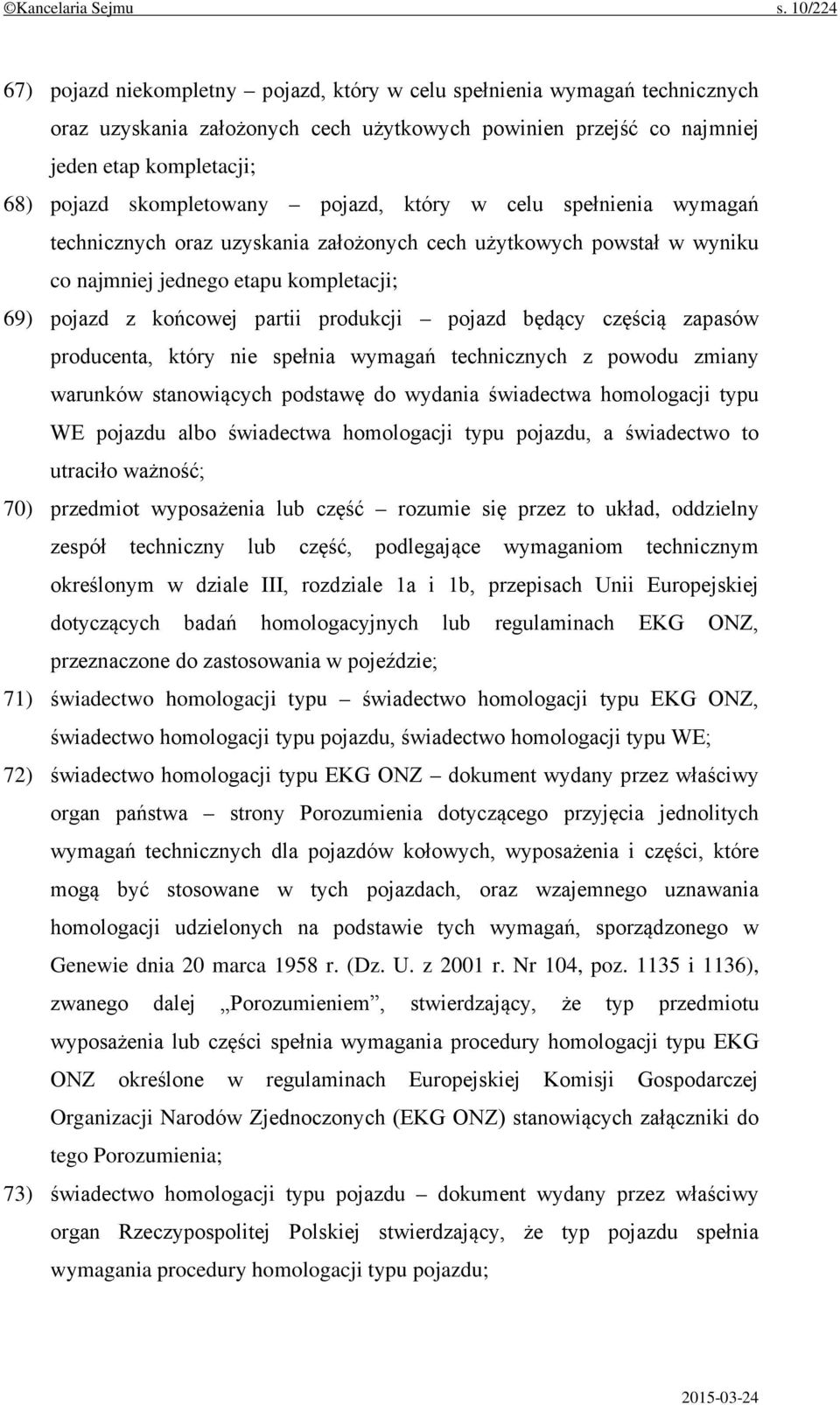 skompletowany pojazd, który w celu spełnienia wymagań technicznych oraz uzyskania założonych cech użytkowych powstał w wyniku co najmniej jednego etapu kompletacji; 69) pojazd z końcowej partii