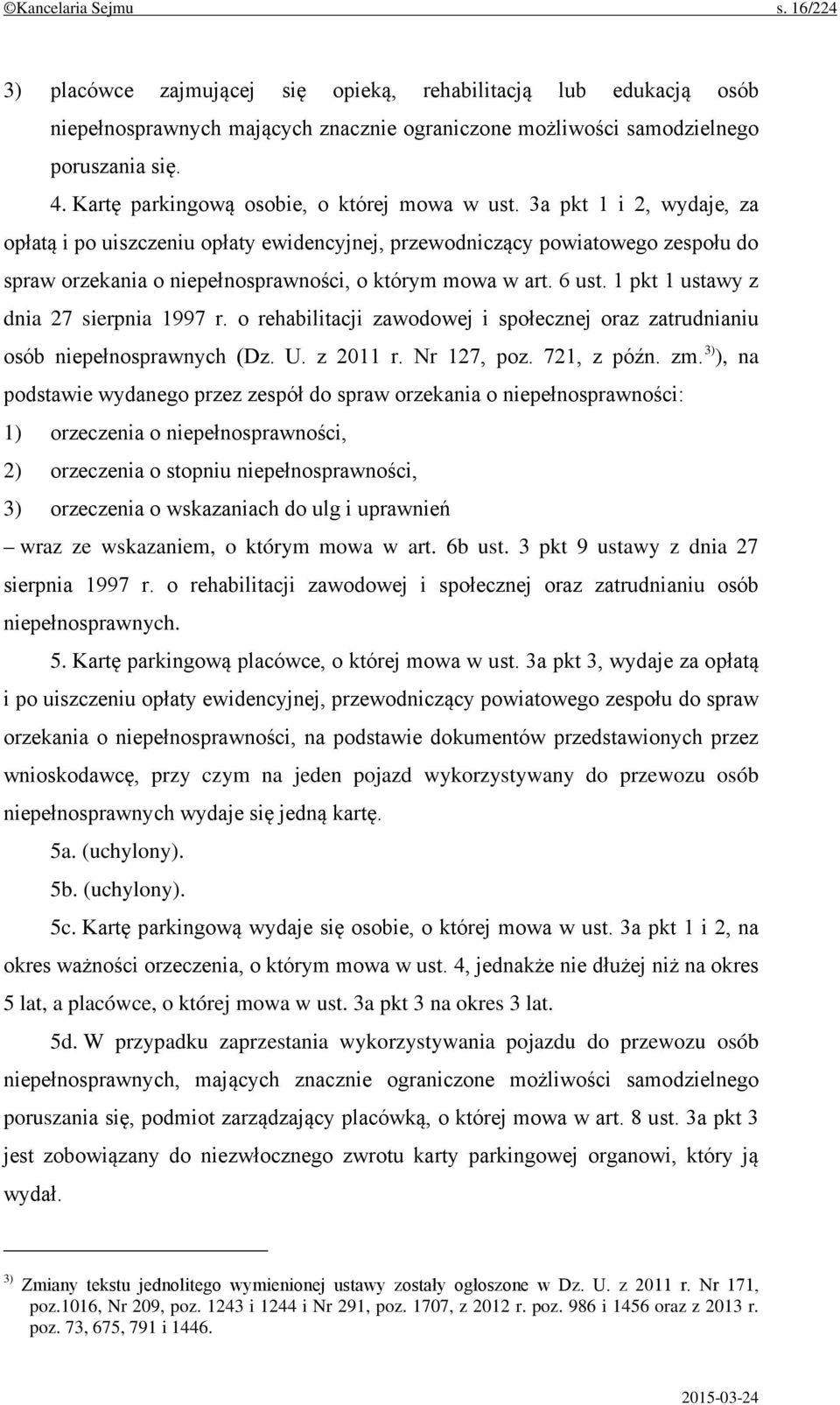 3a pkt 1 i 2, wydaje, za opłatą i po uiszczeniu opłaty ewidencyjnej, przewodniczący powiatowego zespołu do spraw orzekania o niepełnosprawności, o którym mowa w art. 6 ust.