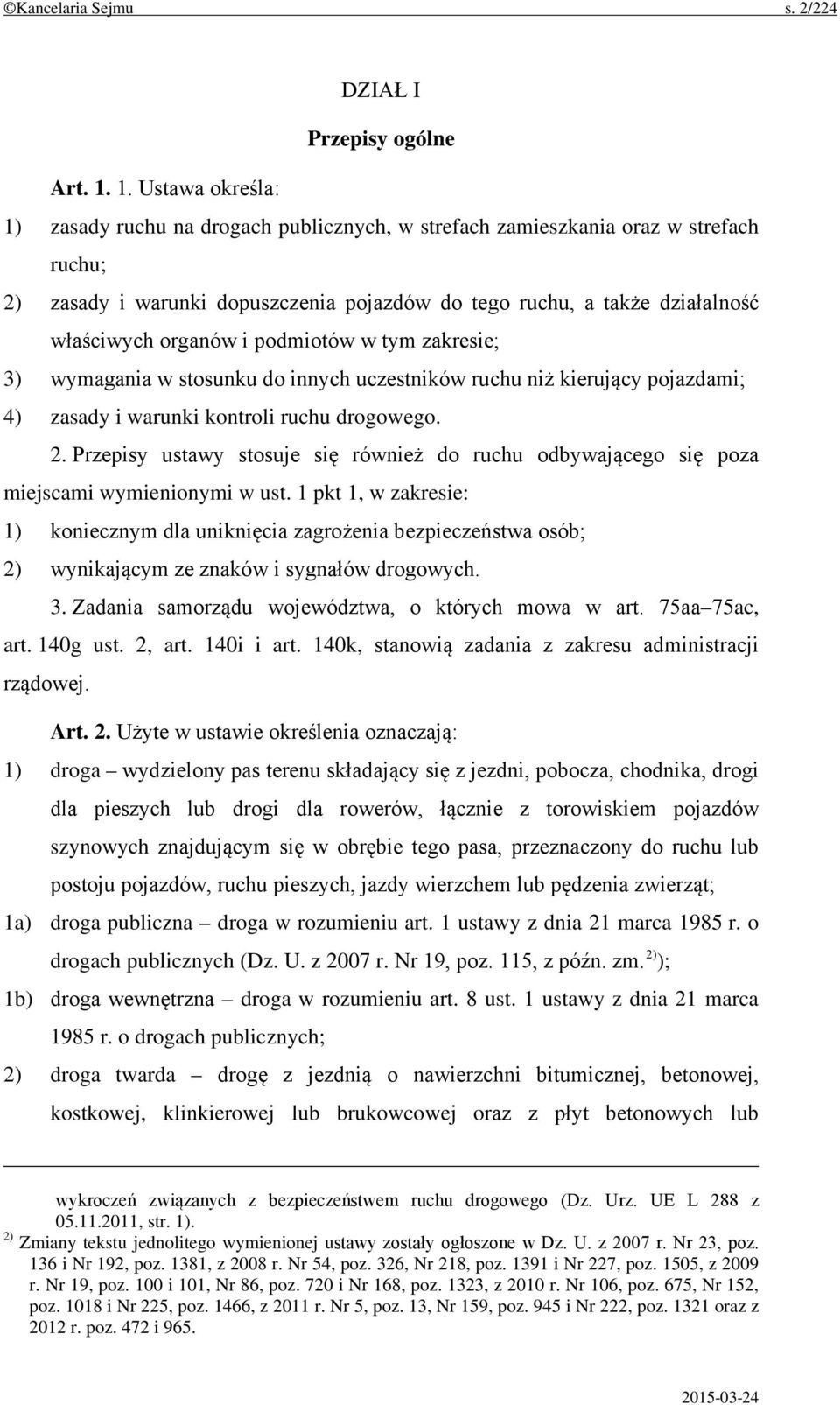 organów i podmiotów w tym zakresie; 3) wymagania w stosunku do innych uczestników ruchu niż kierujący pojazdami; 4) zasady i warunki kontroli ruchu drogowego. 2.