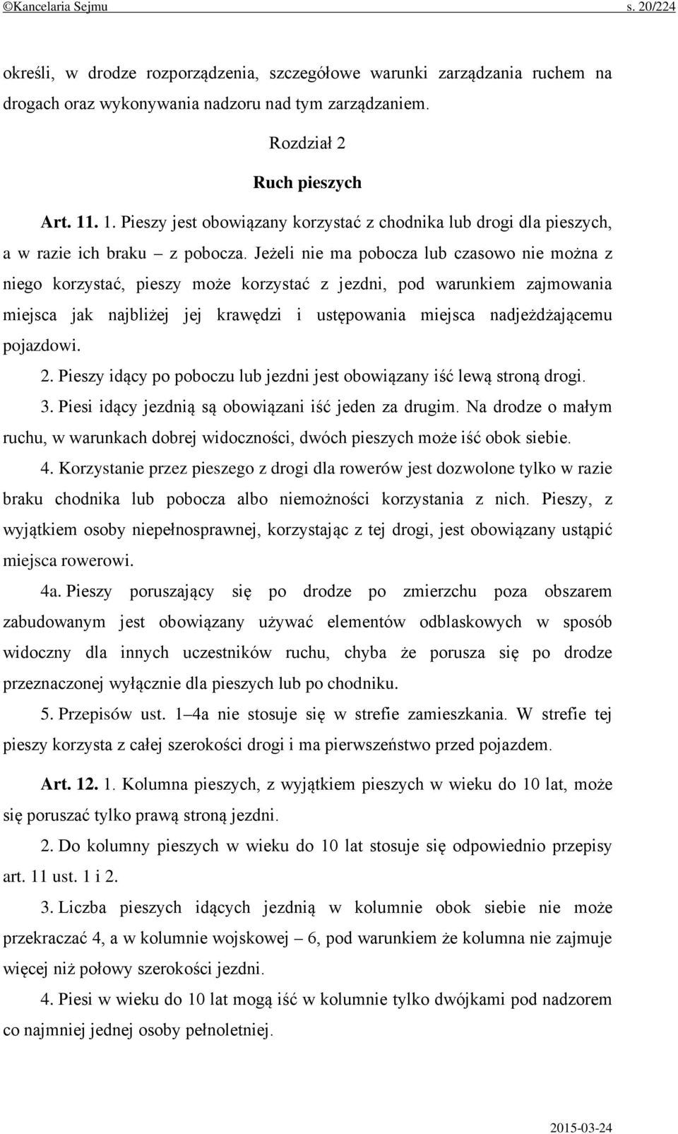 Jeżeli nie ma pobocza lub czasowo nie można z niego korzystać, pieszy może korzystać z jezdni, pod warunkiem zajmowania miejsca jak najbliżej jej krawędzi i ustępowania miejsca nadjeżdżającemu