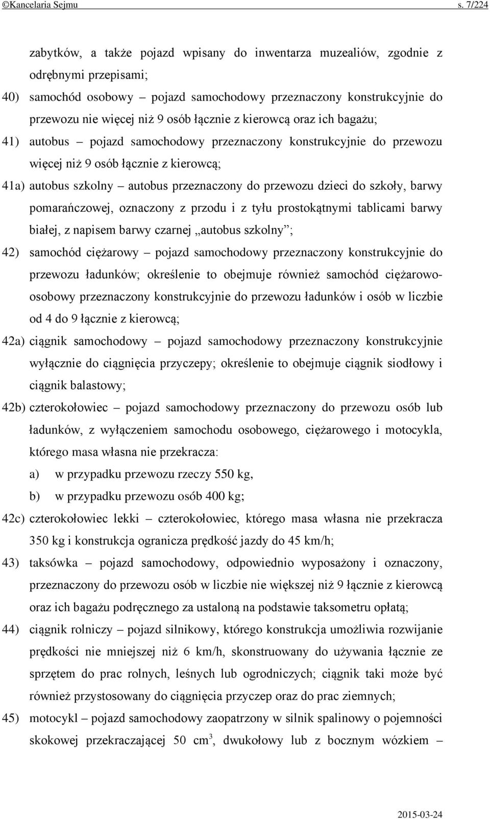 łącznie z kierowcą oraz ich bagażu; 41) autobus pojazd samochodowy przeznaczony konstrukcyjnie do przewozu więcej niż 9 osób łącznie z kierowcą; 41a) autobus szkolny autobus przeznaczony do przewozu