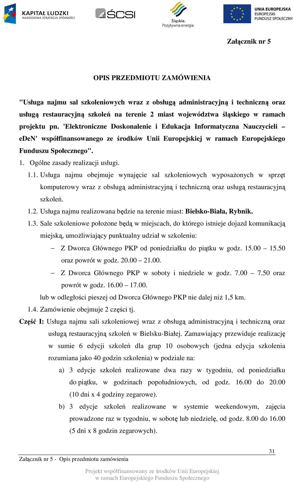 Ogólne zasady realizacji usługi. 1.1. Usługa najmu obejmuje wynajęcie sal szkoleniowych wyposażonych w sprzęt komputerowy wraz z obsługą administracyjną i techniczną oraz usługą restauracyjną szkoleń.