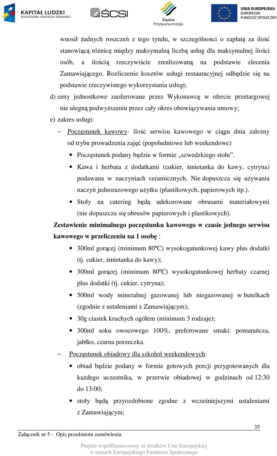 Rozliczenie kosztów usługi restauracyjnej odbędzie się na podstawie rzeczywistego wykorzystania usługi; d) ceny jednostkowe zaoferowane przez Wykonawcę w ofercie przetargowej nie ulegną podwyższeniu