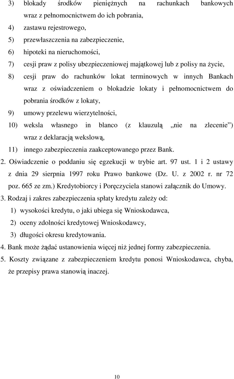 środków z lokaty, 9) umowy przelewu wierzytelności, 10) weksla własnego in blanco (z klauzulą nie na zlecenie ) wraz z deklaracją wekslową, 11) innego zabezpieczenia zaakceptowanego przez Bank. 2.