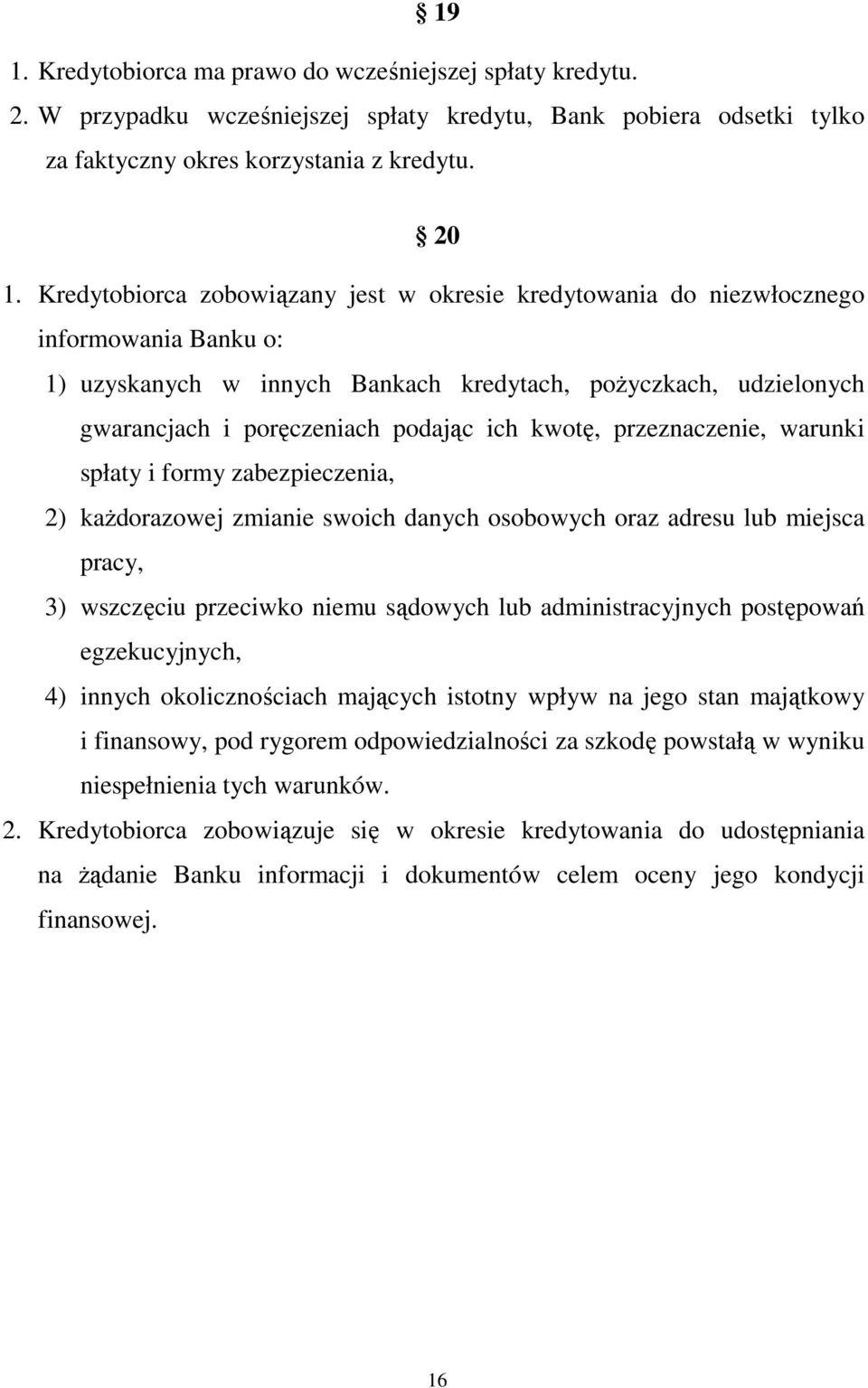 kwotę, przeznaczenie, warunki spłaty i formy zabezpieczenia, 2) każdorazowej zmianie swoich danych osobowych oraz adresu lub miejsca pracy, 3) wszczęciu przeciwko niemu sądowych lub administracyjnych