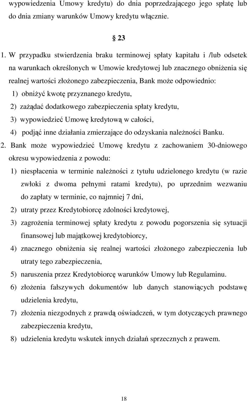 odpowiednio: 1) obniżyć kwotę przyznanego kredytu, 2) zażądać dodatkowego zabezpieczenia spłaty kredytu, 3) wypowiedzieć Umowę kredytową w całości, 4) podjąć inne działania zmierzające do odzyskania