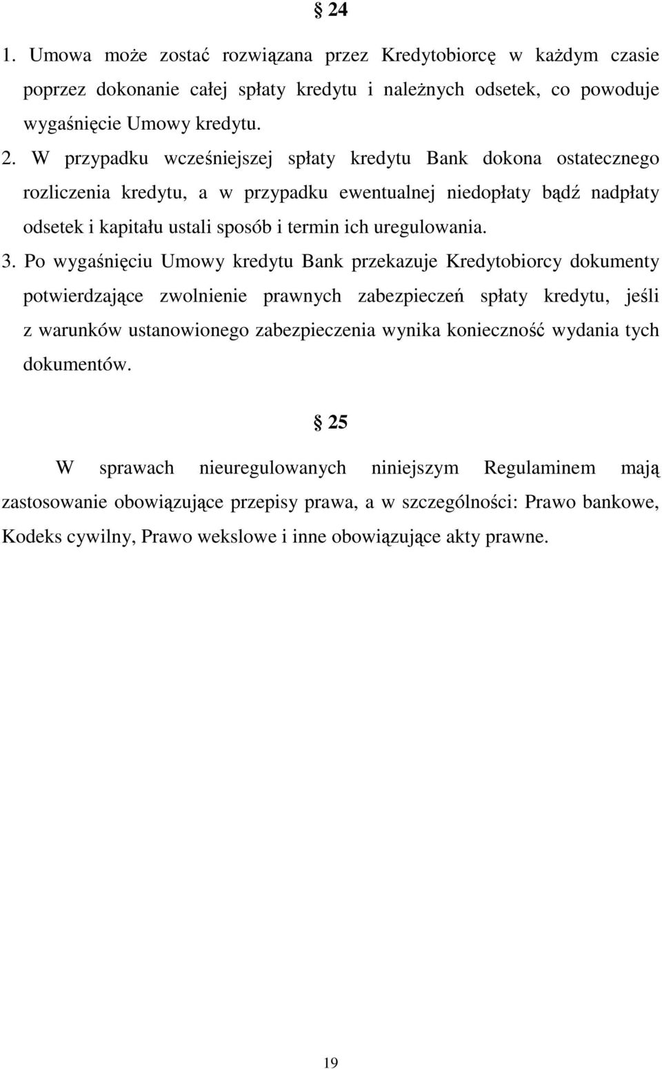 Po wygaśnięciu Umowy kredytu Bank przekazuje Kredytobiorcy dokumenty potwierdzające zwolnienie prawnych zabezpieczeń spłaty kredytu, jeśli z warunków ustanowionego zabezpieczenia wynika konieczność