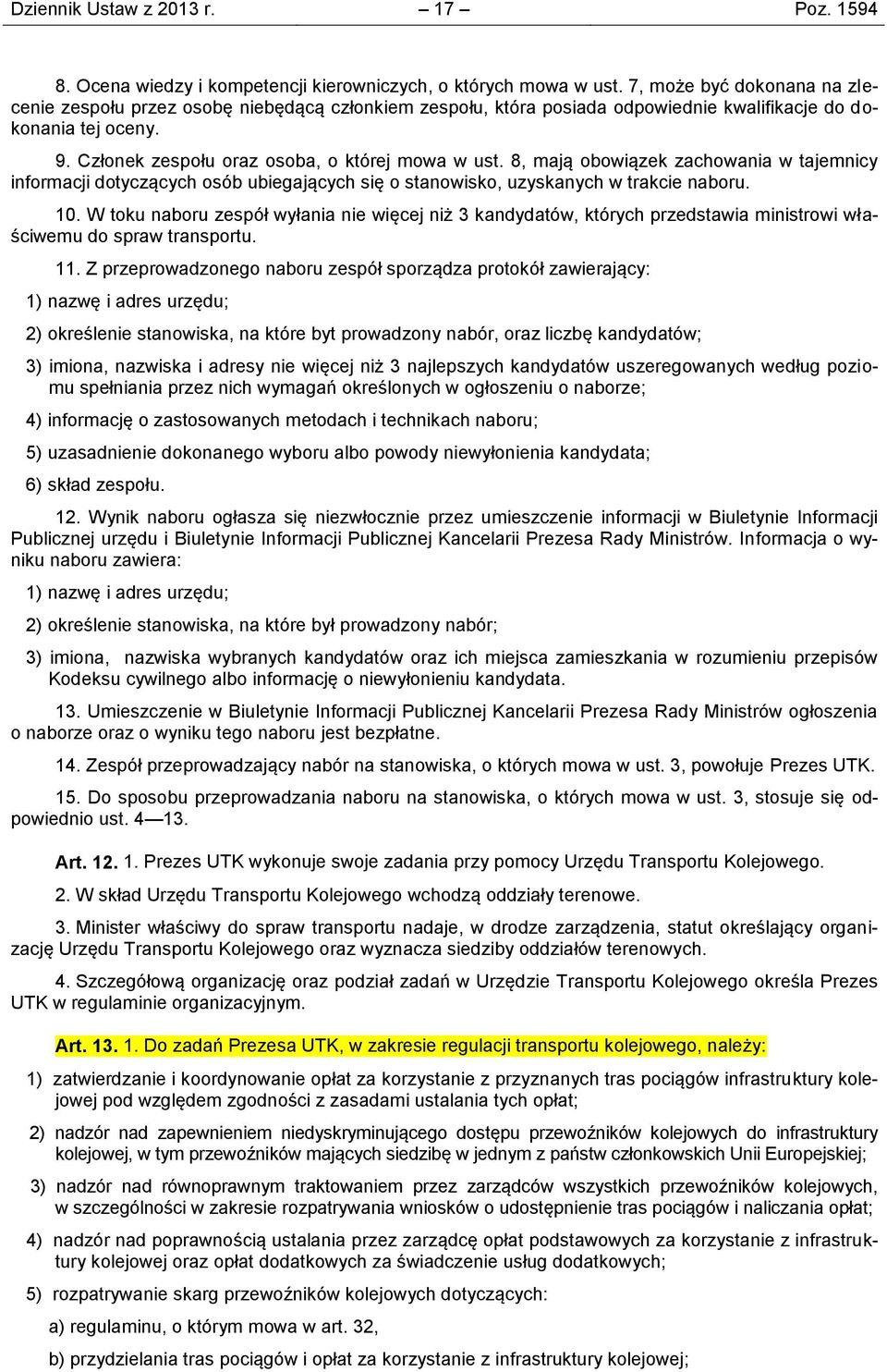 8, mają obowiązek zachowania w tajemnicy informacji dotyczących osób ubiegających się o stanowisko, uzyskanych w trakcie naboru. 10.