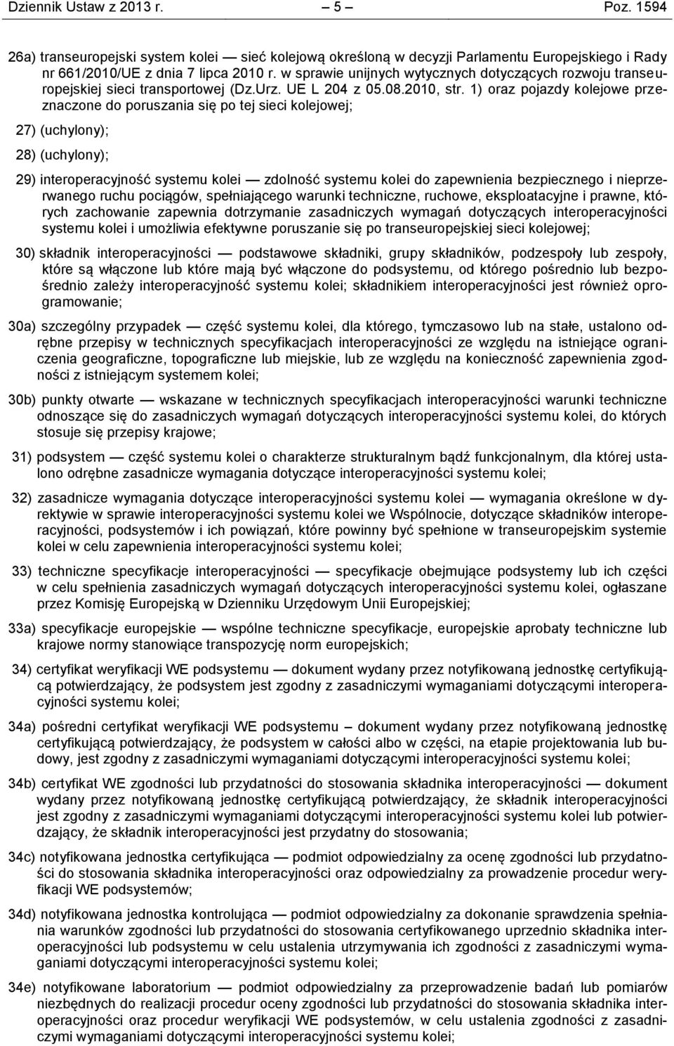 1) oraz pojazdy kolejowe przeznaczone do poruszania się po tej sieci kolejowej; 27) (uchylony); 28) (uchylony); 29) interoperacyjność systemu kolei zdolność systemu kolei do zapewnienia bezpiecznego