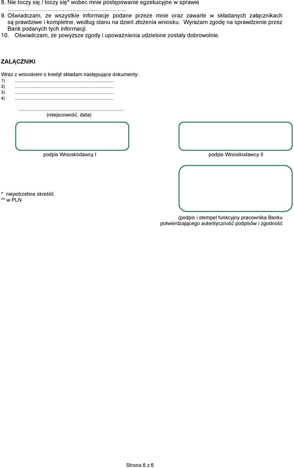 Wyrażam zgodę na sprawdzenie przez Bank podanych tych informacji. 10. Oświadczam, że powyższe zgody i upoważnienia udzielone zostały dobrowolnie.