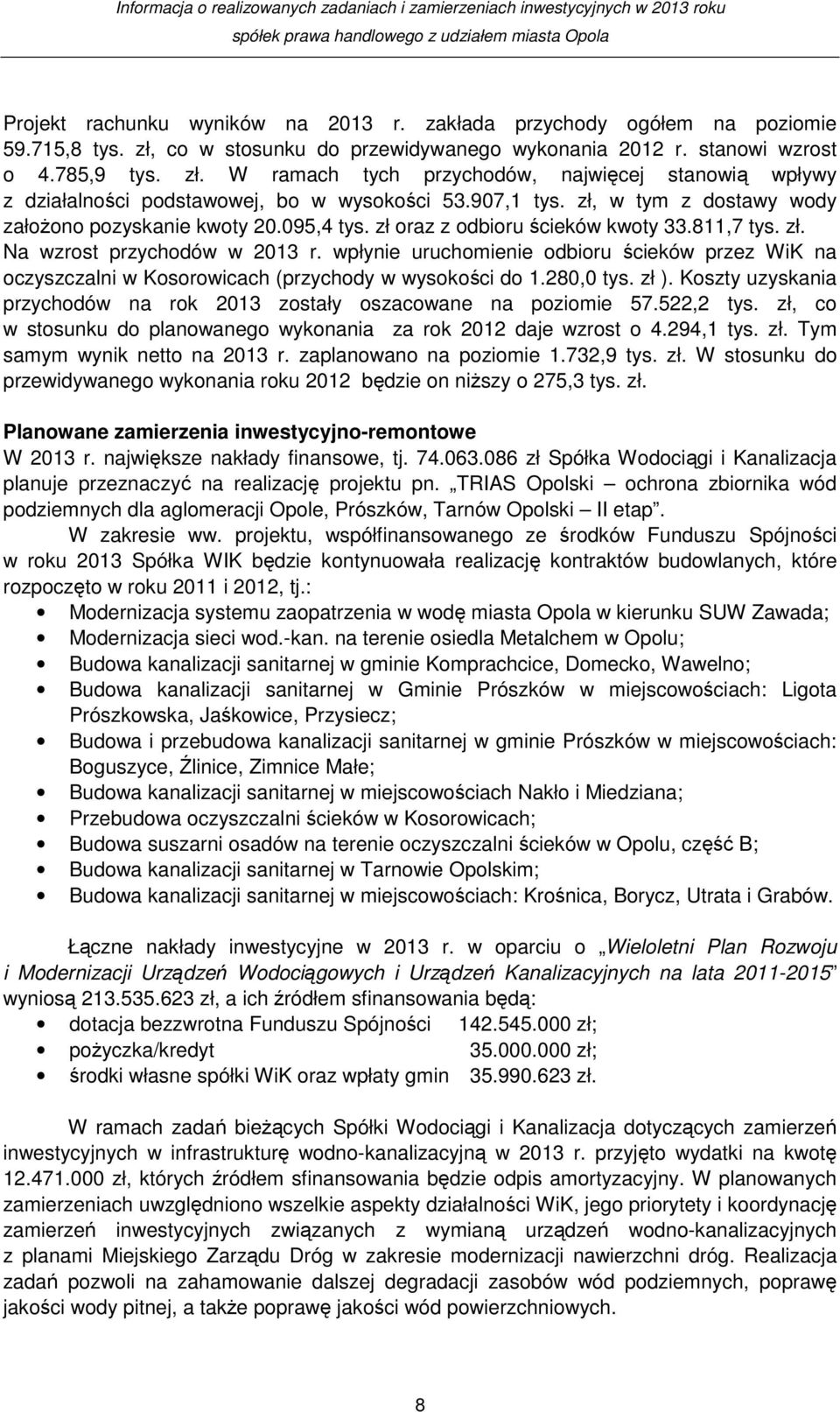 wpłynie uruchomienie odbioru ścieków przez WiK na oczyszczalni w Kosorowicach (przychody w wysokości do 1.280,0 tys. zł ). Koszty uzyskania przychodów na rok 2013 zostały oszacowane na poziomie 57.