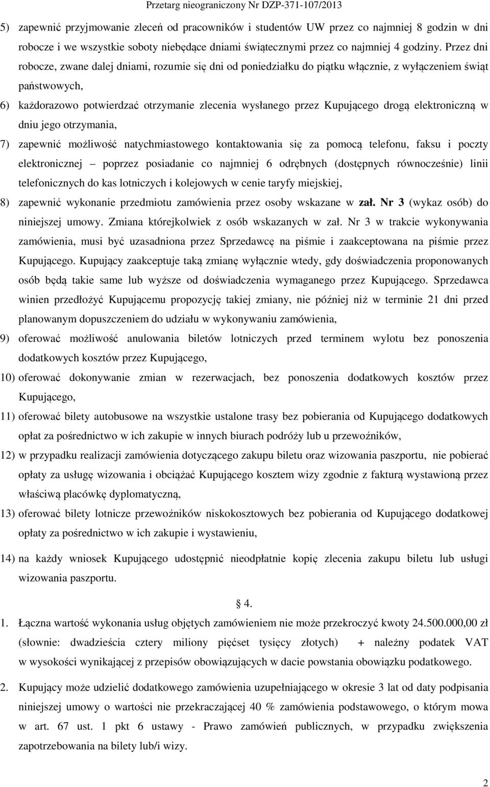 drogą elektroniczną w dniu jego otrzymania, 7) zapewnić możliwość natychmiastowego kontaktowania się za pomocą telefonu, faksu i poczty elektronicznej poprzez posiadanie co najmniej 6 odrębnych